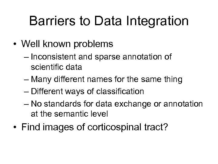 Barriers to Data Integration • Well known problems – Inconsistent and sparse annotation of