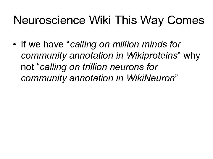 Neuroscience Wiki This Way Comes • If we have “calling on million minds for