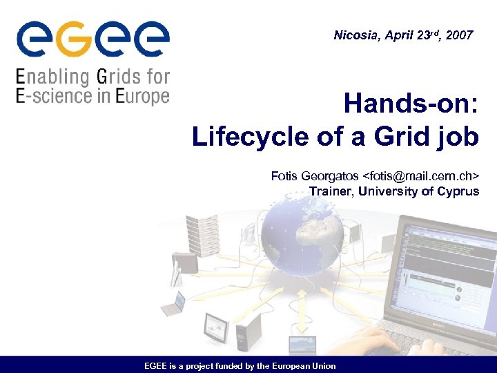 Nicosia, April 23 rd, 2007 Hands-on: Lifecycle of a Grid job Fotis Georgatos <fotis@mail.