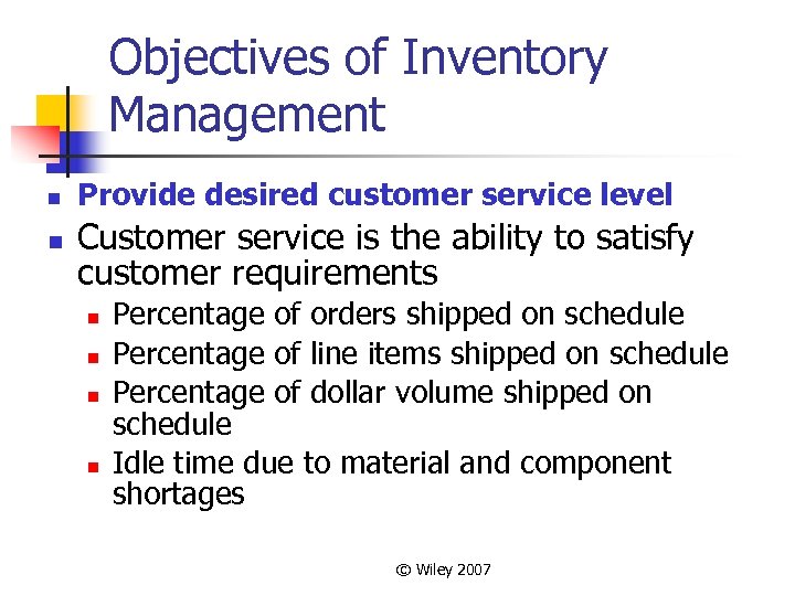 Objectives of Inventory Management n n Provide desired customer service level Customer service is