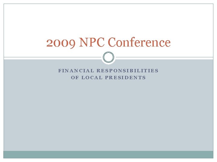 2009 NPC Conference FINANCIAL RESPONSIBILITIES OF LOCAL PRESIDENTS 