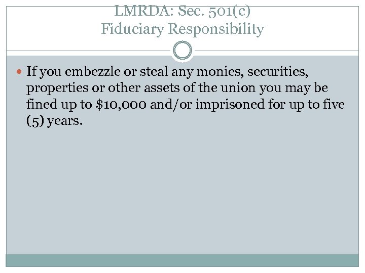 LMRDA: Sec. 501(c) Fiduciary Responsibility If you embezzle or steal any monies, securities, properties