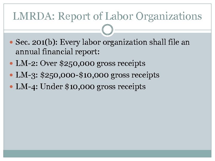 LMRDA: Report of Labor Organizations Sec. 201(b): Every labor organization shall file an annual