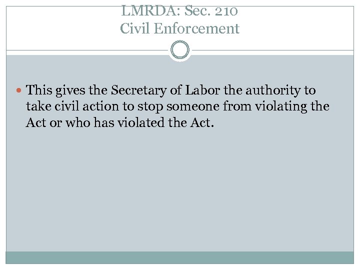 LMRDA: Sec. 210 Civil Enforcement This gives the Secretary of Labor the authority to
