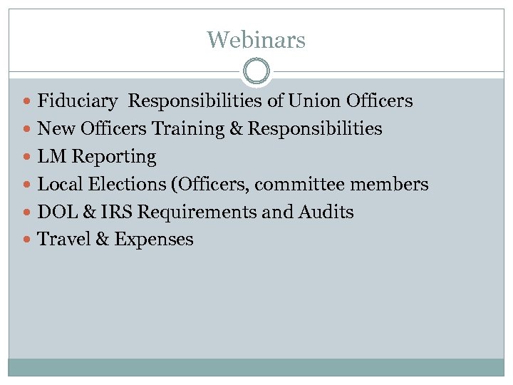 Webinars Fiduciary Responsibilities of Union Officers New Officers Training & Responsibilities LM Reporting Local