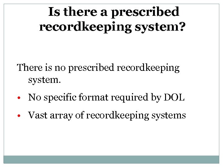 Is there a prescribed recordkeeping system? There is no prescribed recordkeeping system. • No