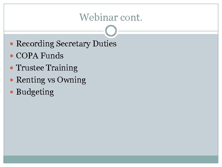 Webinar cont. Recording Secretary Duties COPA Funds Trustee Training Renting vs Owning Budgeting 