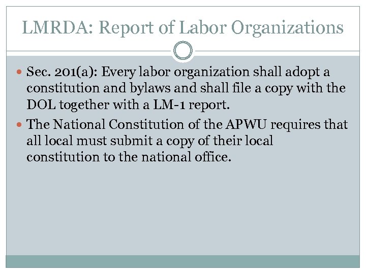 LMRDA: Report of Labor Organizations Sec. 201(a): Every labor organization shall adopt a constitution