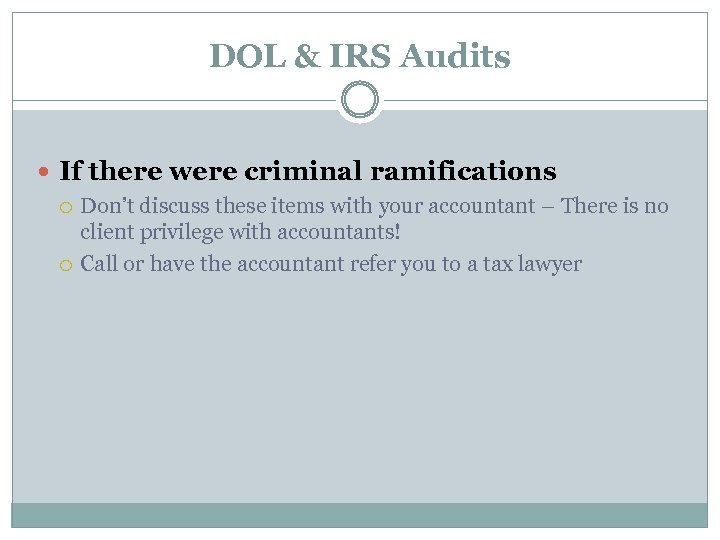 DOL & IRS Audits If there were criminal ramifications Don’t discuss these items with