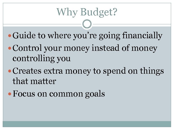 Why Budget? Guide to where you’re going financially Control your money instead of money