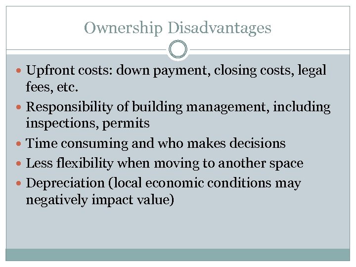 Ownership Disadvantages Upfront costs: down payment, closing costs, legal fees, etc. Responsibility of building