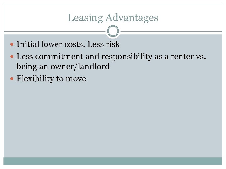 Leasing Advantages Initial lower costs. Less risk Less commitment and responsibility as a renter