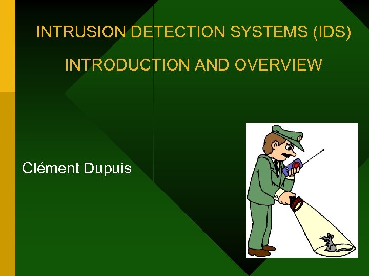 INTRUSION DETECTION SYSTEMS (IDS) INTRODUCTION AND OVERVIEW Clément Dupuis 