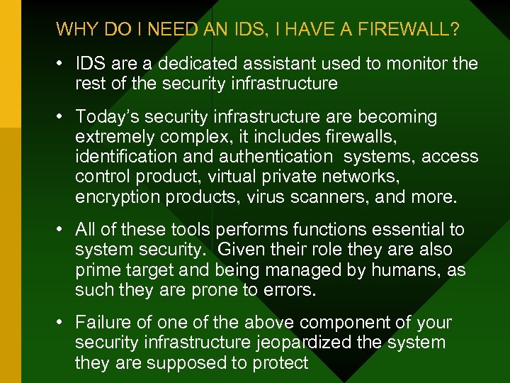 WHY DO I NEED AN IDS, I HAVE A FIREWALL? • IDS are a