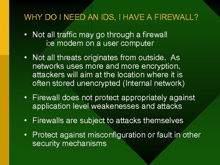 WHY DO I NEED AN IDS, I HAVE A FIREWALL? • Not all traffic