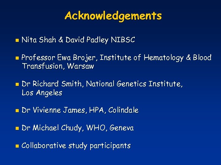 Acknowledgements n n n Nita Shah & David Padley NIBSC Professor Ewa Brojer, Institute