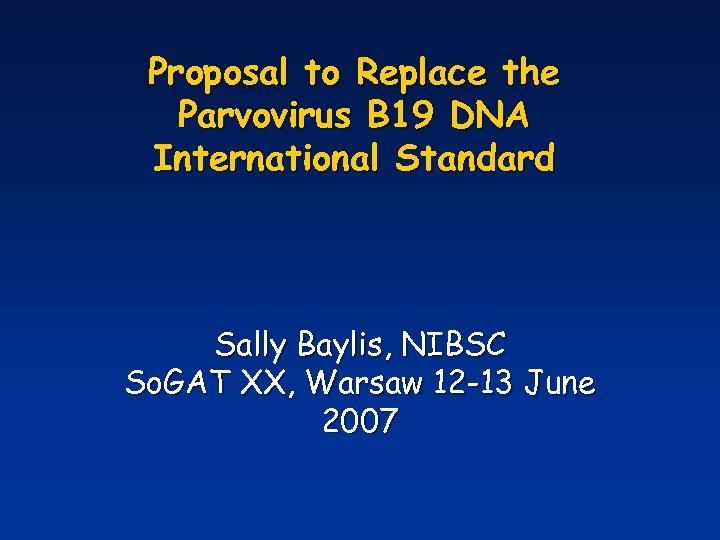 Proposal to Replace the Parvovirus B 19 DNA International Standard Sally Baylis, NIBSC So.