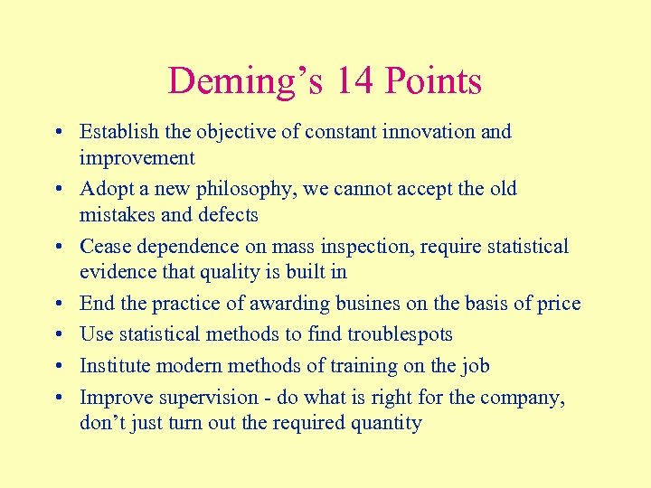 Deming’s 14 Points • Establish the objective of constant innovation and improvement • Adopt