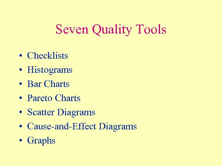 Seven Quality Tools • • Checklists Histograms Bar Charts Pareto Charts Scatter Diagrams Cause-and-Effect