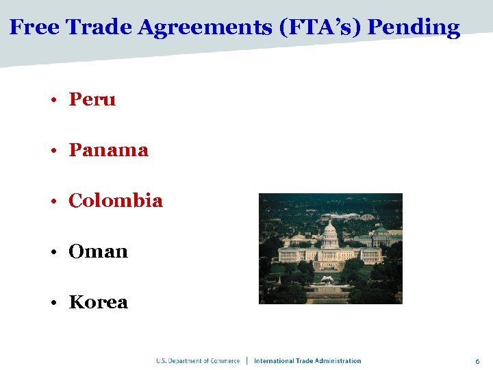 Free Trade Agreements (FTA’s) Pending • Peru • Panama • Colombia • Oman •
