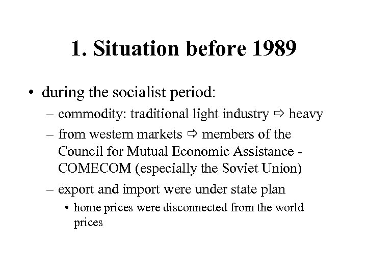 1. Situation before 1989 • during the socialist period: – commodity: traditional light industry