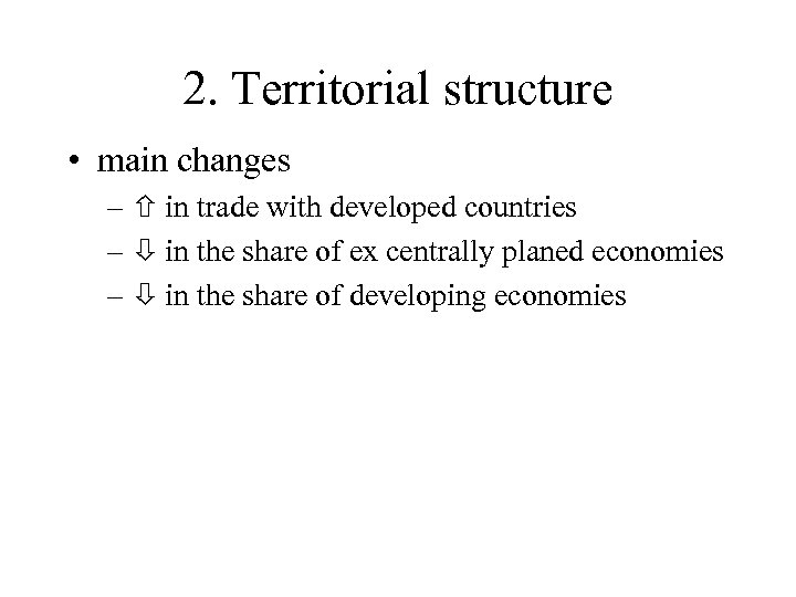 2. Territorial structure • main changes – in trade with developed countries – in