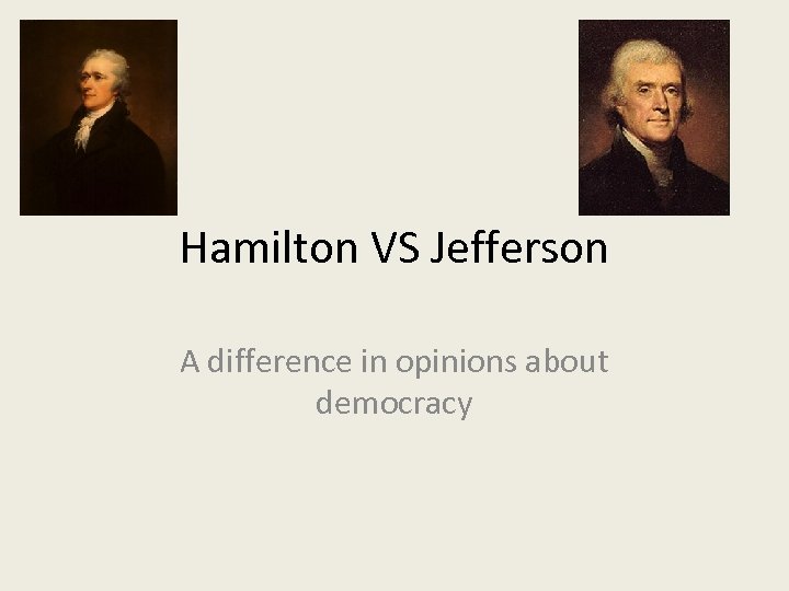 Hamilton VS Jefferson A difference in opinions about democracy 