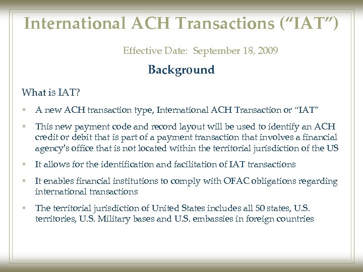 International ACH Transactions (“IAT”) Effective Date: September 18, 2009 Background What is IAT? §