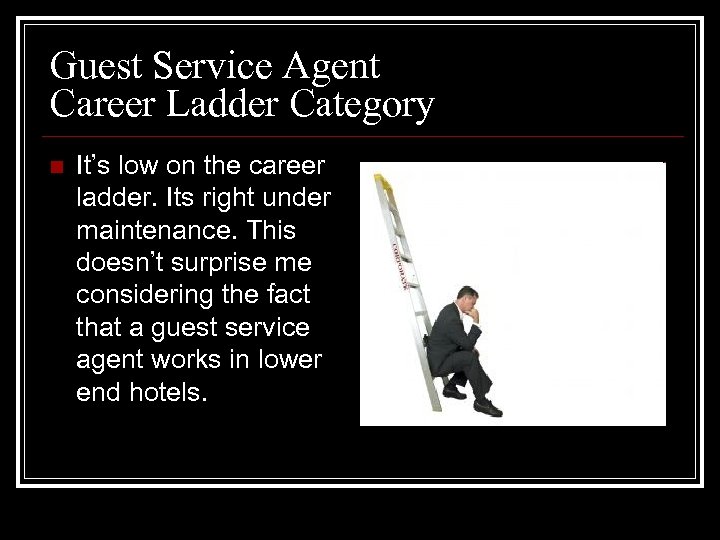 Guest Service Agent Career Ladder Category n It’s low on the career ladder. Its