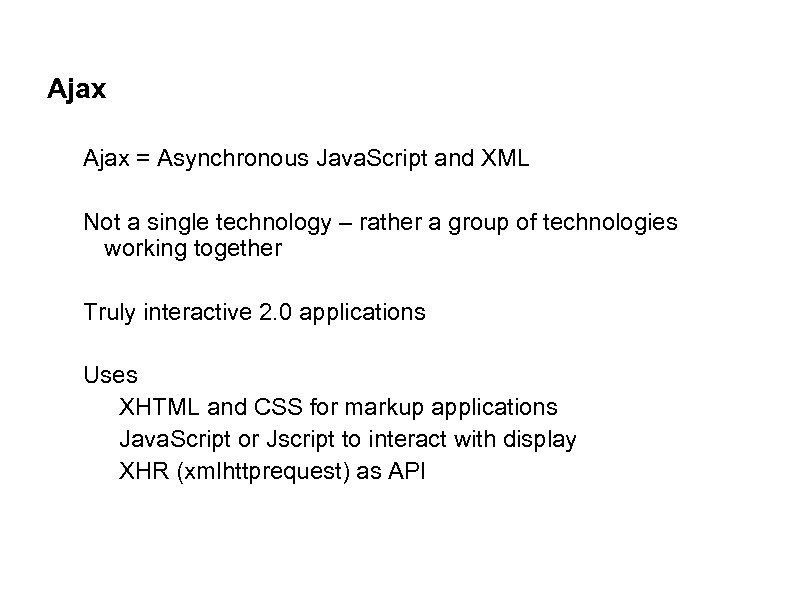 Ajax = Asynchronous Java. Script and XML Not a single technology – rather a