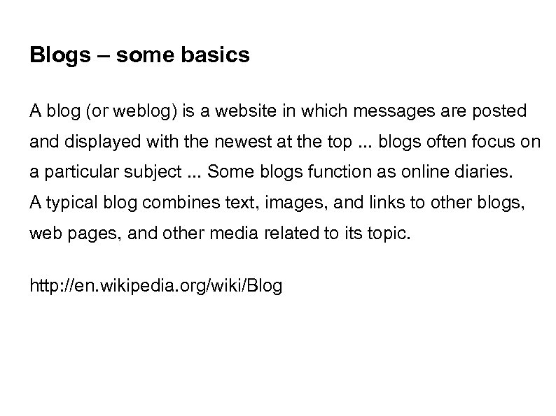 Blogs – some basics A blog (or weblog) is a website in which messages