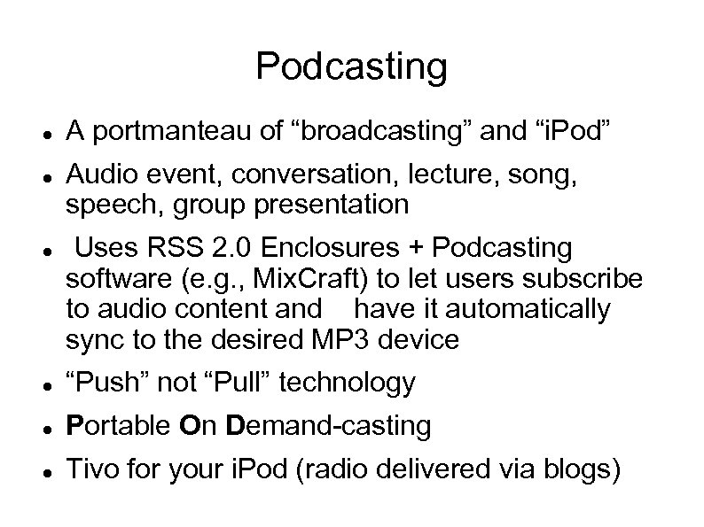 Podcasting A portmanteau of “broadcasting” and “i. Pod” Audio event, conversation, lecture, song, speech,