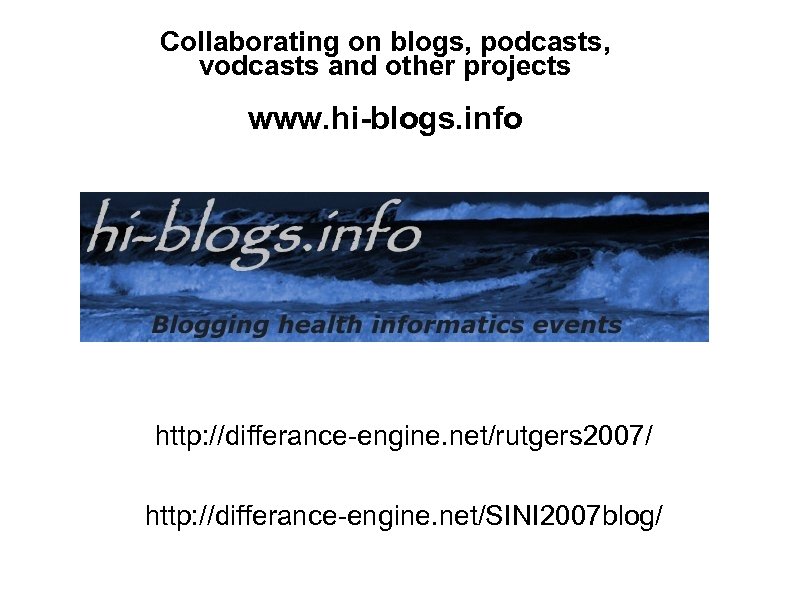 Collaborating on blogs, podcasts, vodcasts and other projects www. hi-blogs. info http: //differance-engine. net/rutgers