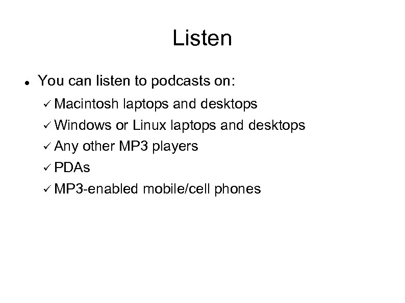 Listen You can listen to podcasts on: Macintosh laptops and desktops Windows or Linux
