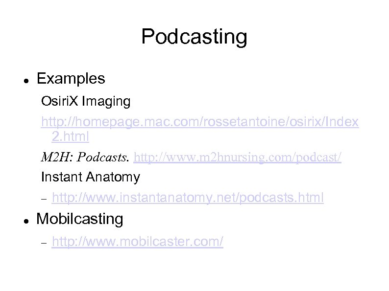 Podcasting Examples Osiri. X Imaging http: //homepage. mac. com/rossetantoine/osirix/Index 2. html M 2 H: