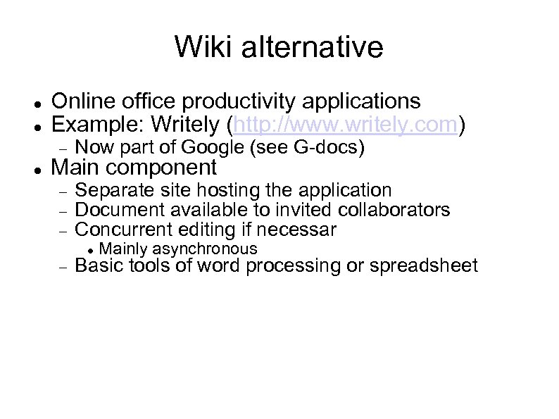 Wiki alternative Online office productivity applications Example: Writely (http: //www. writely. com) Now part