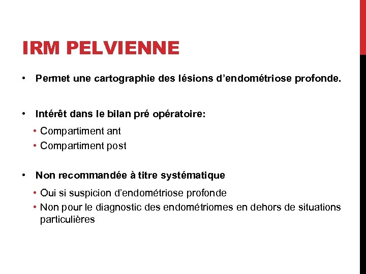 IRM PELVIENNE • Permet une cartographie des lésions d’endométriose profonde. • Intérêt dans le