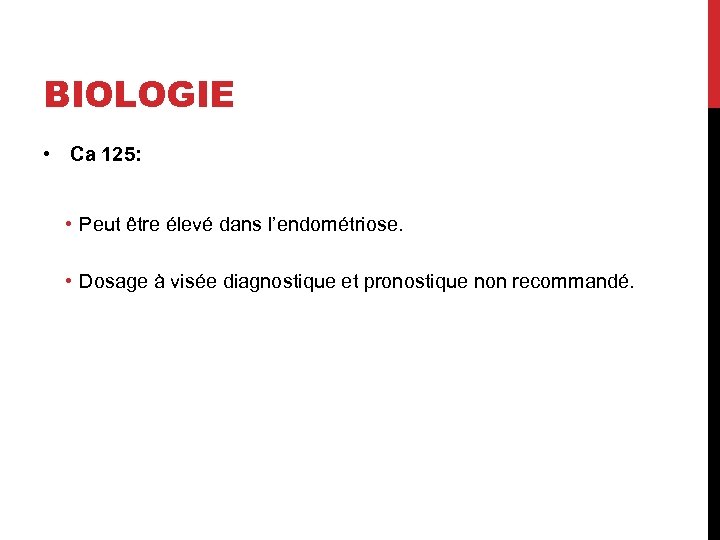 BIOLOGIE • Ca 125: • Peut être élevé dans l’endométriose. • Dosage à visée