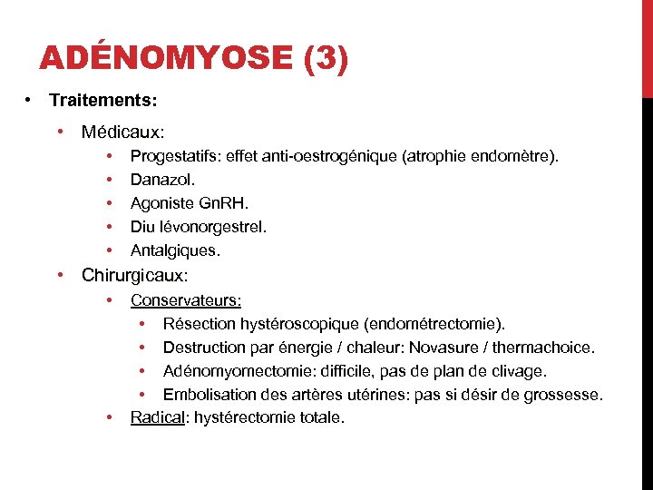 ADÉNOMYOSE (3) • Traitements: • Médicaux: • • • Progestatifs: effet anti-oestrogénique (atrophie endomètre).