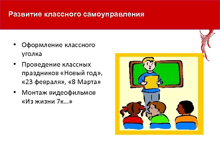 Развитие классного самоуправления • Оформление классного уголка • Проведение классных праздников «Новый год» ,