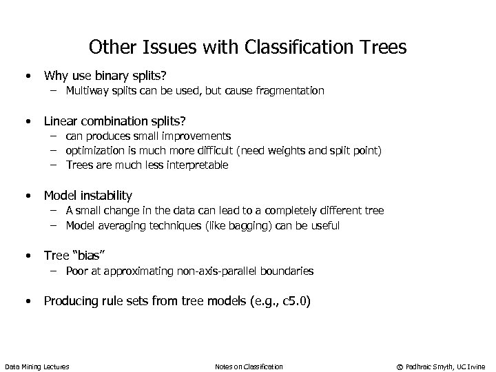 Other Issues with Classification Trees • Why use binary splits? – Multiway splits can