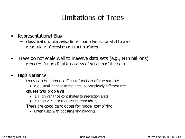 Limitations of Trees • Representational Bias – classification: piecewise linear boundaries, parallel to axes
