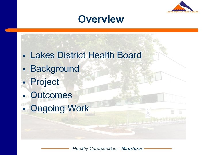 Overview § § § Lakes District Health Board Background Project Outcomes Ongoing Work Healthy