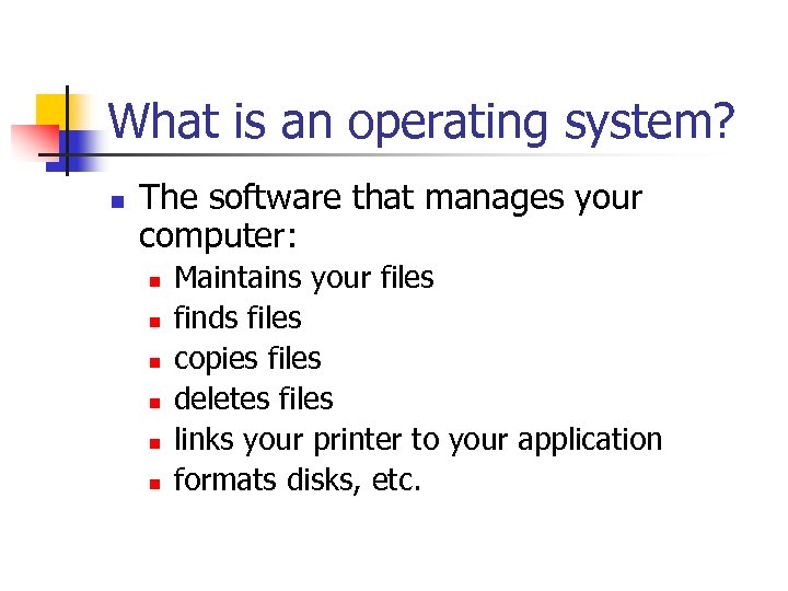 What is an operating system? n The software that manages your computer: n n