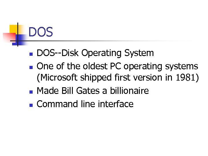 DOS n n DOS--Disk Operating System One of the oldest PC operating systems (Microsoft