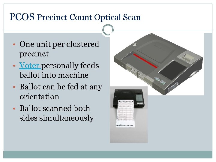 PCOS Precinct Count Optical Scan • One unit per clustered precinct • Voter personally