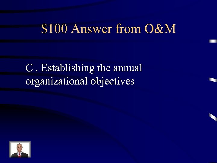 $100 Answer from O&M C. Establishing the annual organizational objectives 