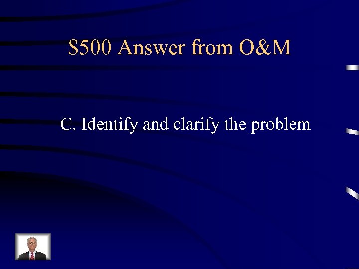 $500 Answer from O&M C. Identify and clarify the problem 