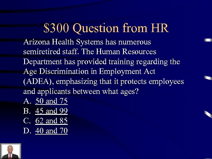 $300 Question from HR Arizona Health Systems has numerous semiretired staff. The Human Resources