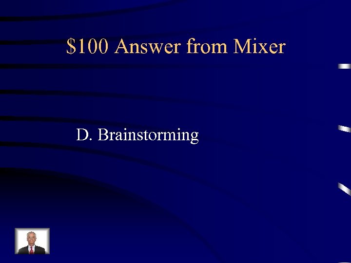$100 Answer from Mixer D. Brainstorming 